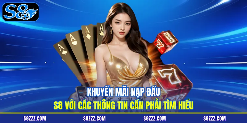 Khuyến mãi nạp đầu S8 với các thông tin cần phải tìm hiểu